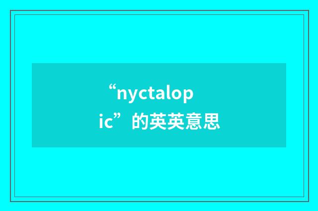 “nyctalopic”的英英意思
