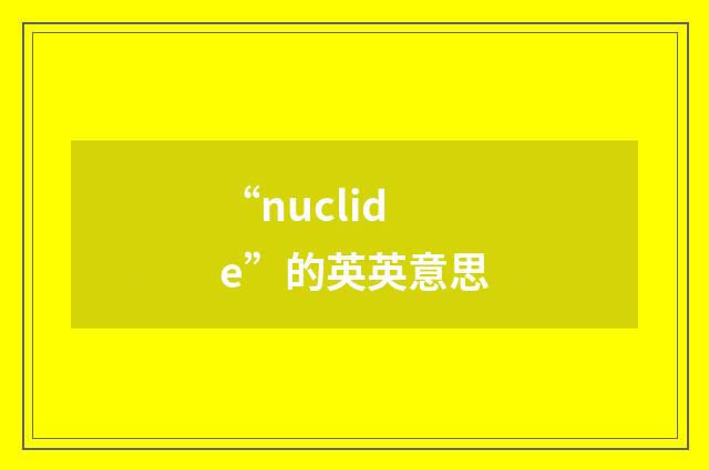 “nuclide”的英英意思
