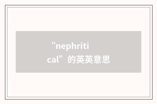 “nephritical”的英英意思