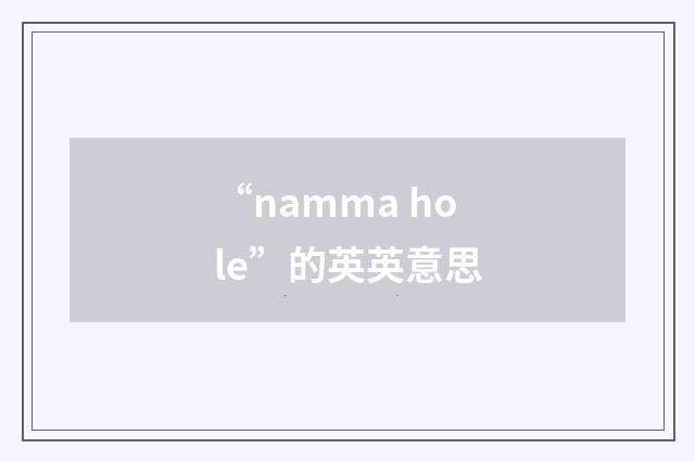 “namma hole”的英英意思