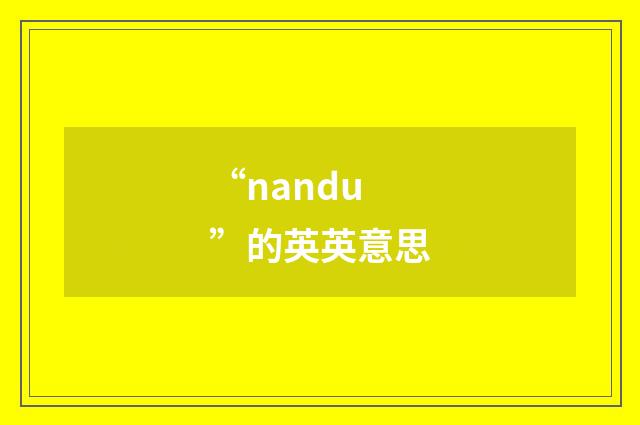 “nandu”的英英意思