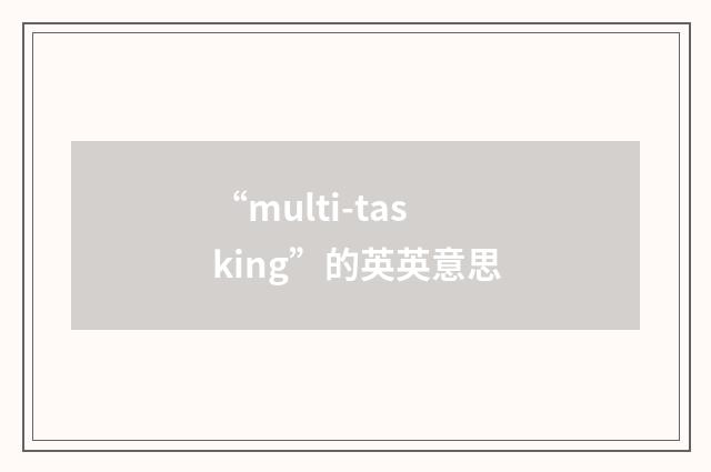 “multi-tasking”的英英意思