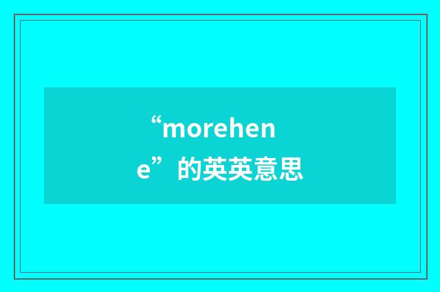 “morehene”的英英意思