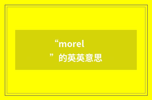 “morel”的英英意思