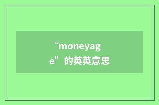 “moneyage”的英英意思