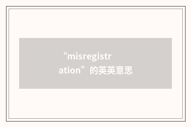 “misregistration”的英英意思