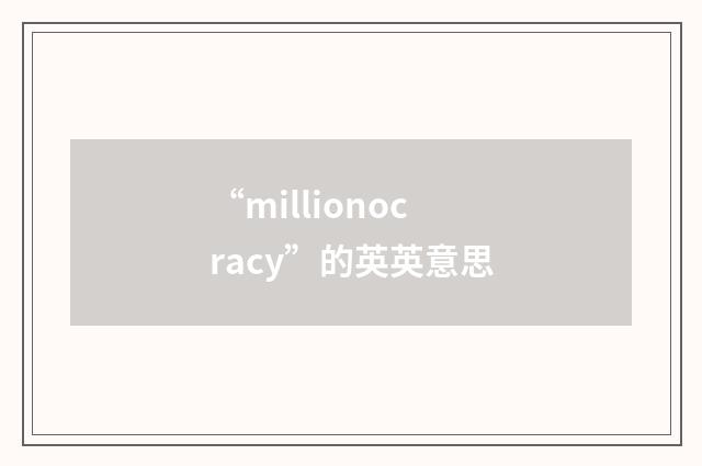 “millionocracy”的英英意思