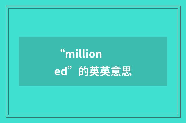 “millioned”的英英意思