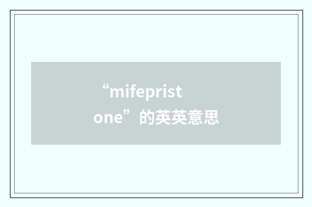“mifepristone”的英英意思
