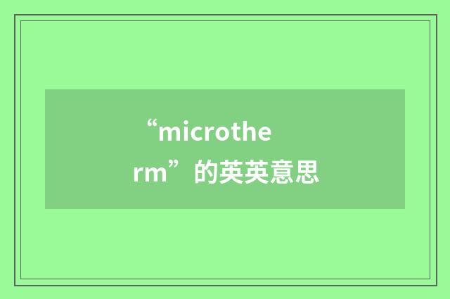 “microtherm”的英英意思