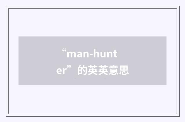 “man-hunter”的英英意思