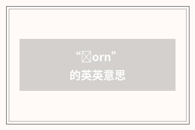 “ȝorn”的英英意思