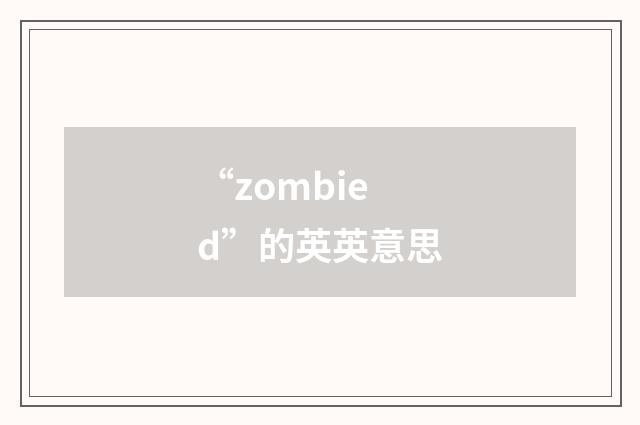 “zombied”的英英意思