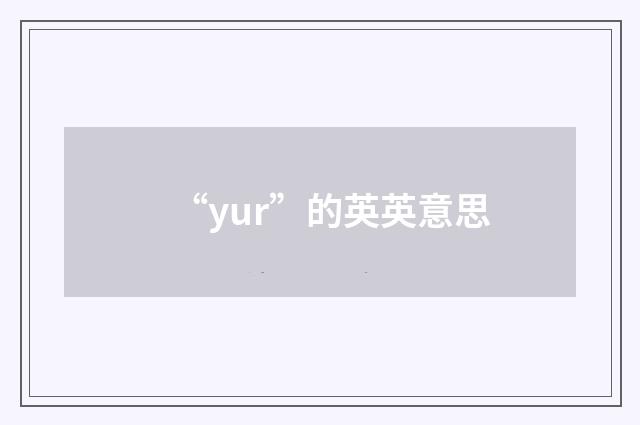 “yur”的英英意思