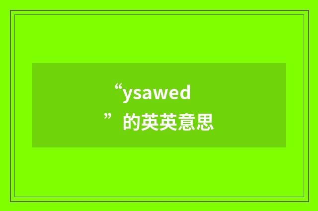 “ysawed”的英英意思