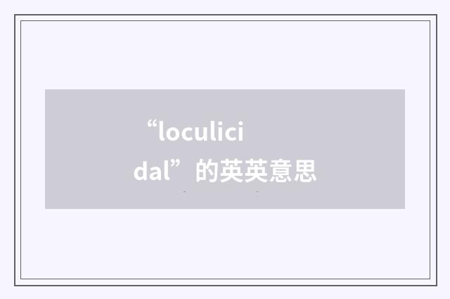 “loculicidal”的英英意思