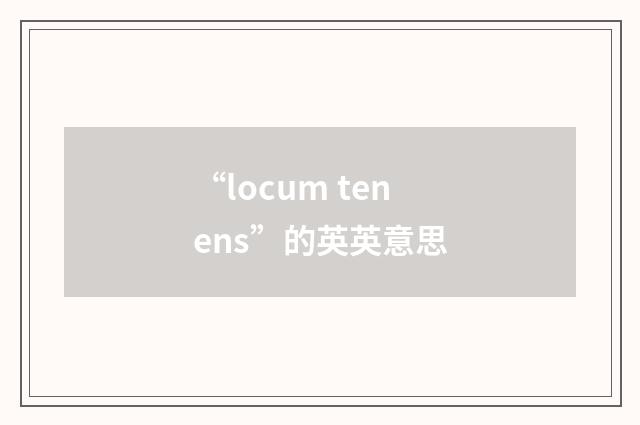 “locum tenens”的英英意思
