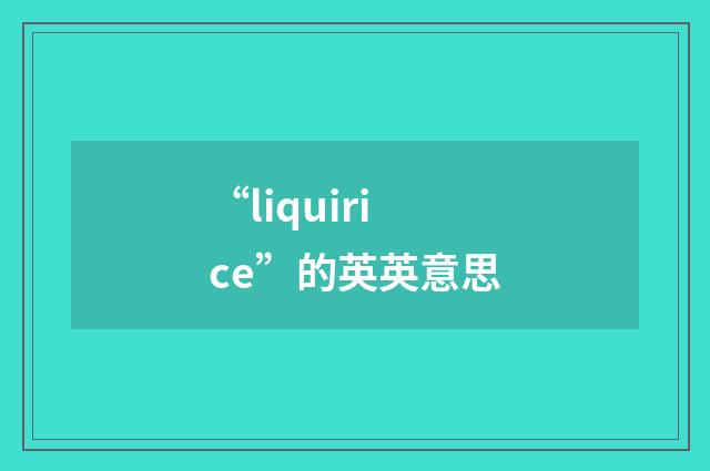 “liquirice”的英英意思