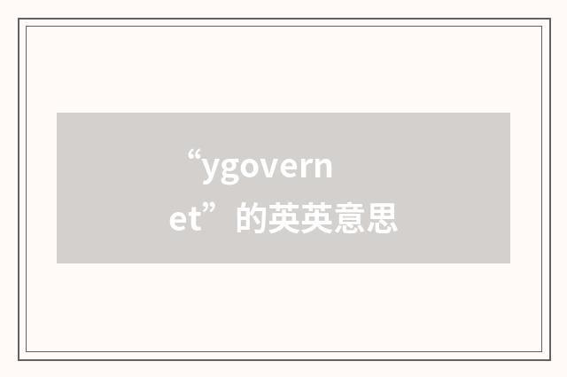“ygovernet”的英英意思
