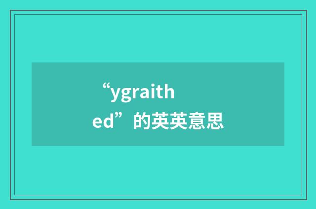 “ygraithed”的英英意思