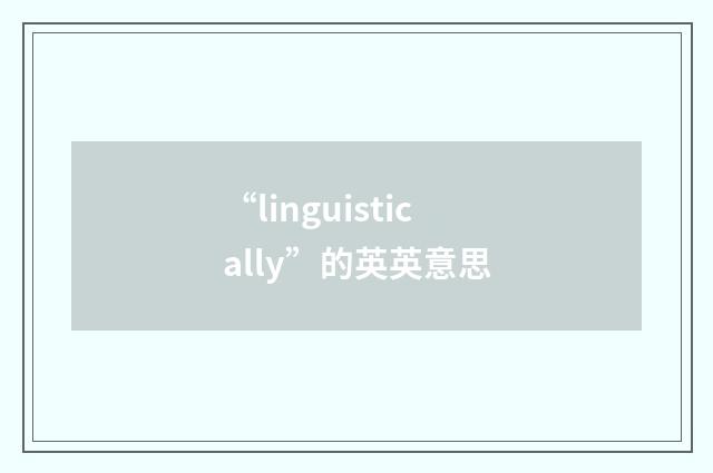 “linguistically”的英英意思