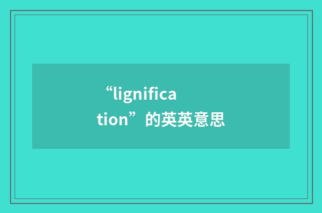 “lignification”的英英意思