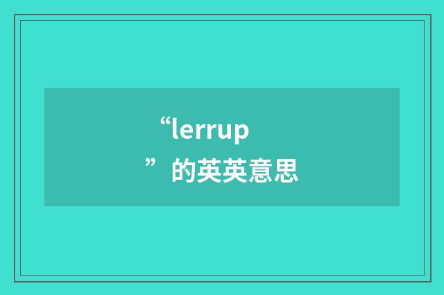 “lerrup”的英英意思