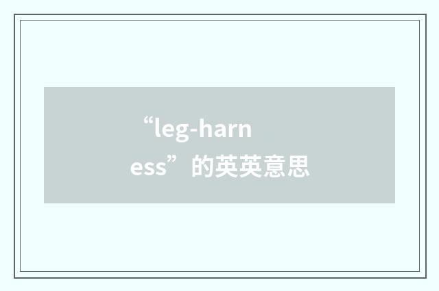 “leg-harness”的英英意思