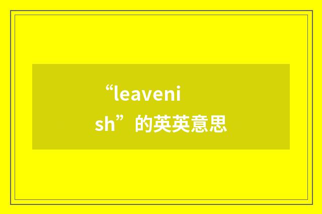 “leavenish”的英英意思