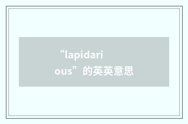“lapidarious”的英英意思