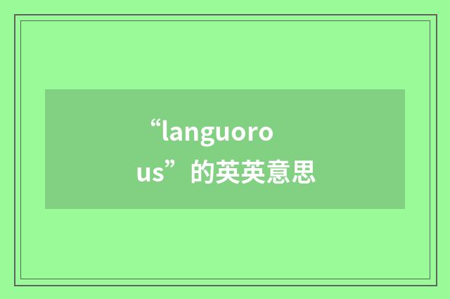 “languorous”的英英意思
