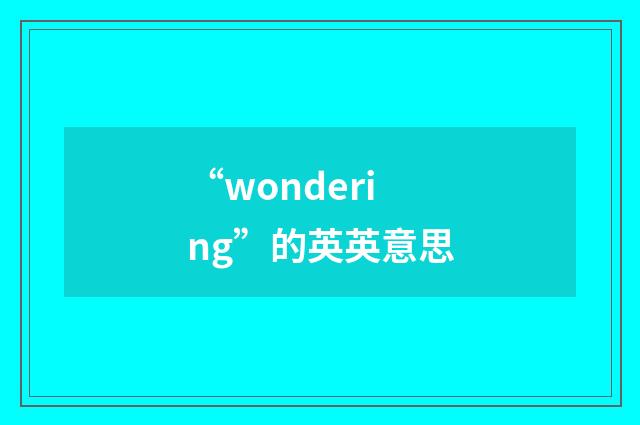“wondering”的英英意思