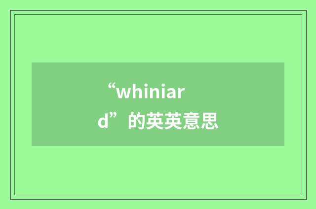 “whiniard”的英英意思