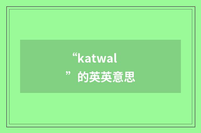 “katwal”的英英意思