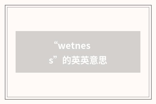 “wetness”的英英意思