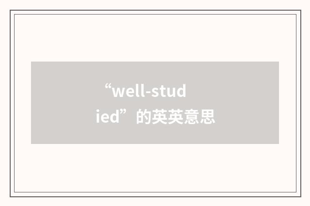 “well-studied”的英英意思