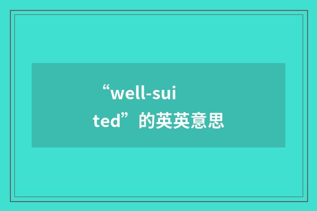 “well-suited”的英英意思