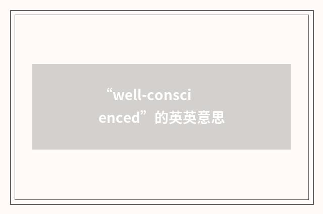 “well-conscienced”的英英意思