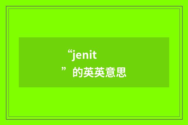 “jenit”的英英意思