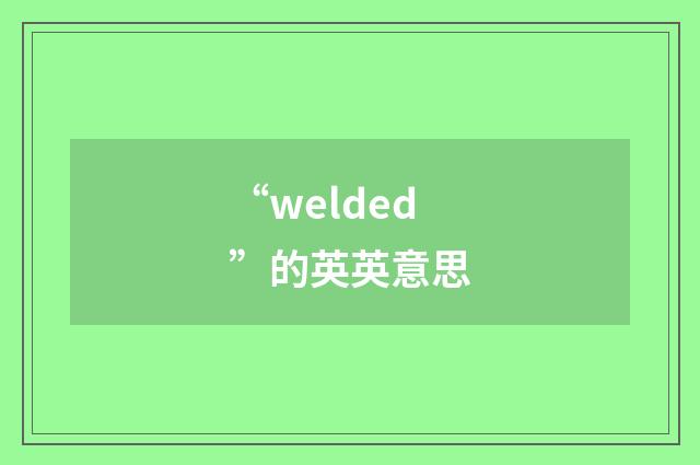 “welded”的英英意思