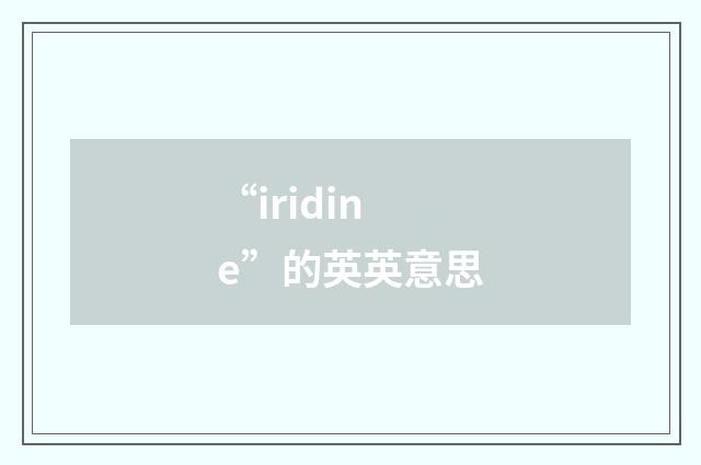 “iridine”的英英意思