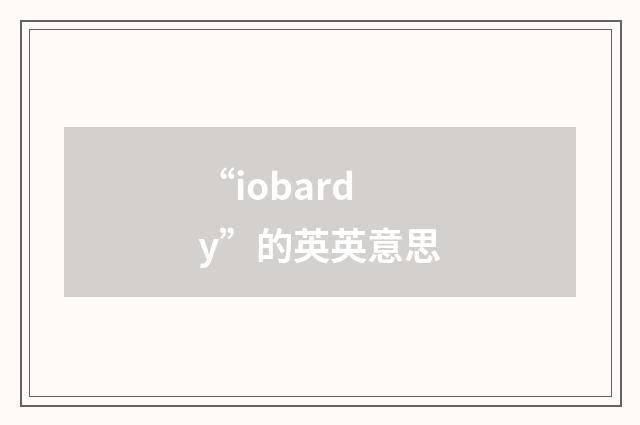 “iobardy”的英英意思
