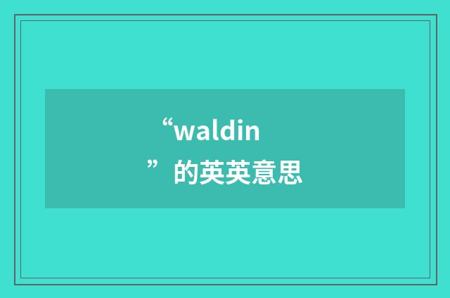 “waldin”的英英意思