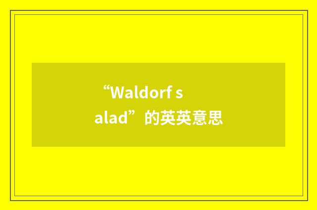 “Waldorf salad”的英英意思