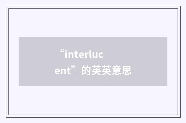 “interlucent”的英英意思