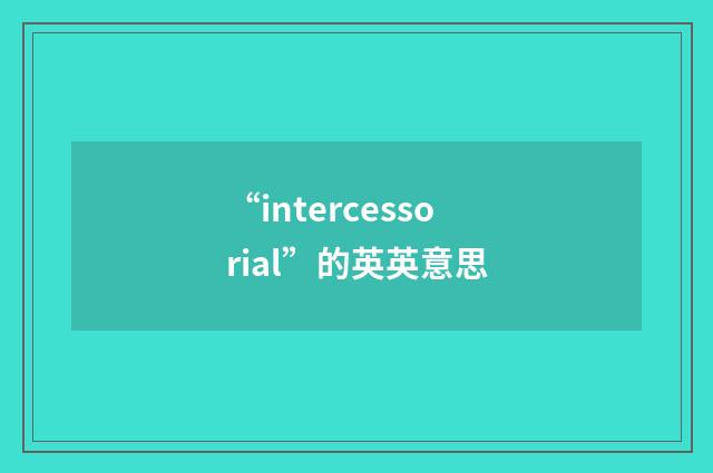 “intercessorial”的英英意思