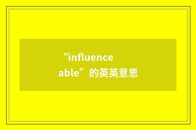 “influenceable”的英英意思