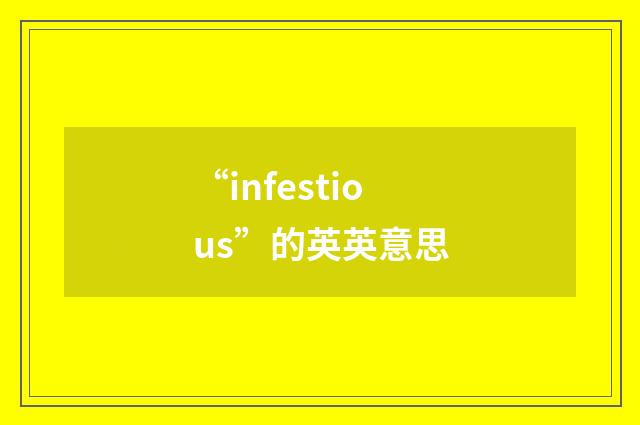“infestious”的英英意思