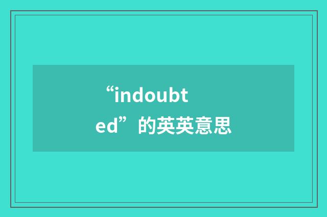 “indoubted”的英英意思