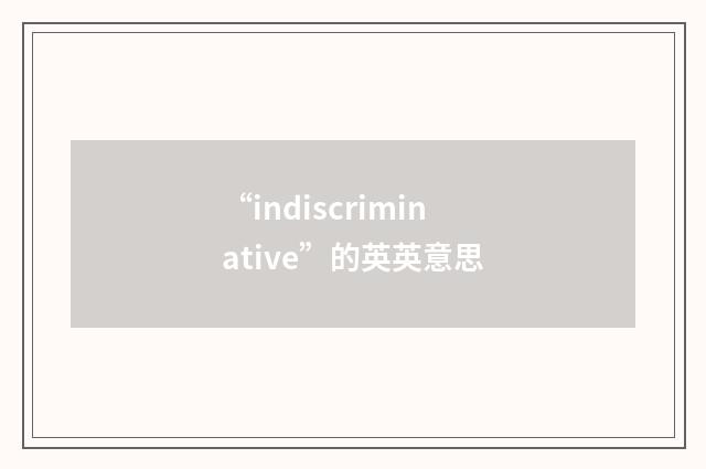 “indiscriminative”的英英意思